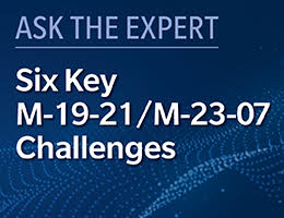 Ask the Expert Six key M-19-21/M-23-07 Challenges